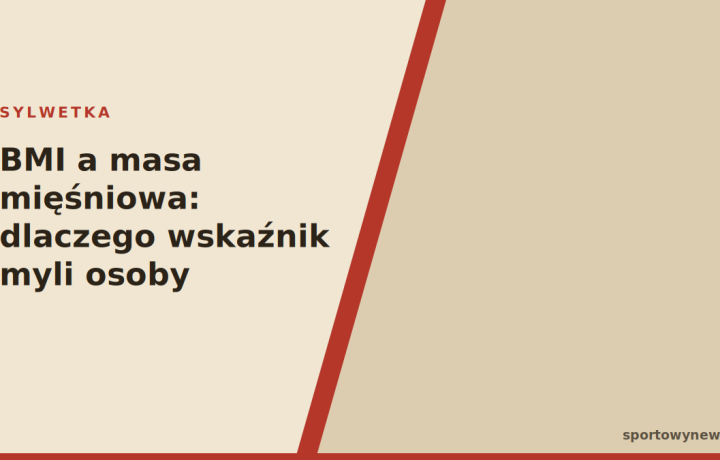 BMI a masa mięśniowa: dlaczego wskaźnik myli osoby trenujące