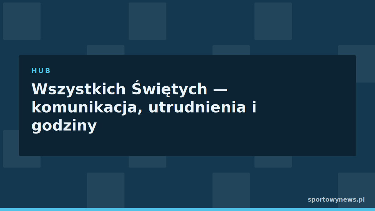 Wszystkich Świętych — komunikacja, utrudnienia i godziny