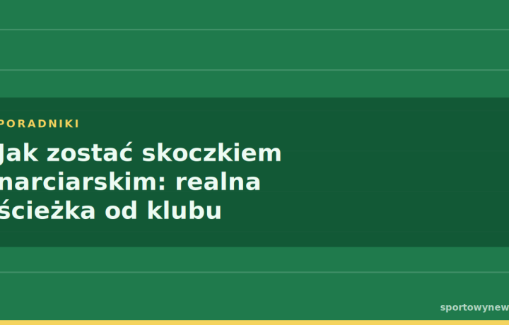 Jak zostać skoczkiem narciarskim: realna ścieżka od klubu