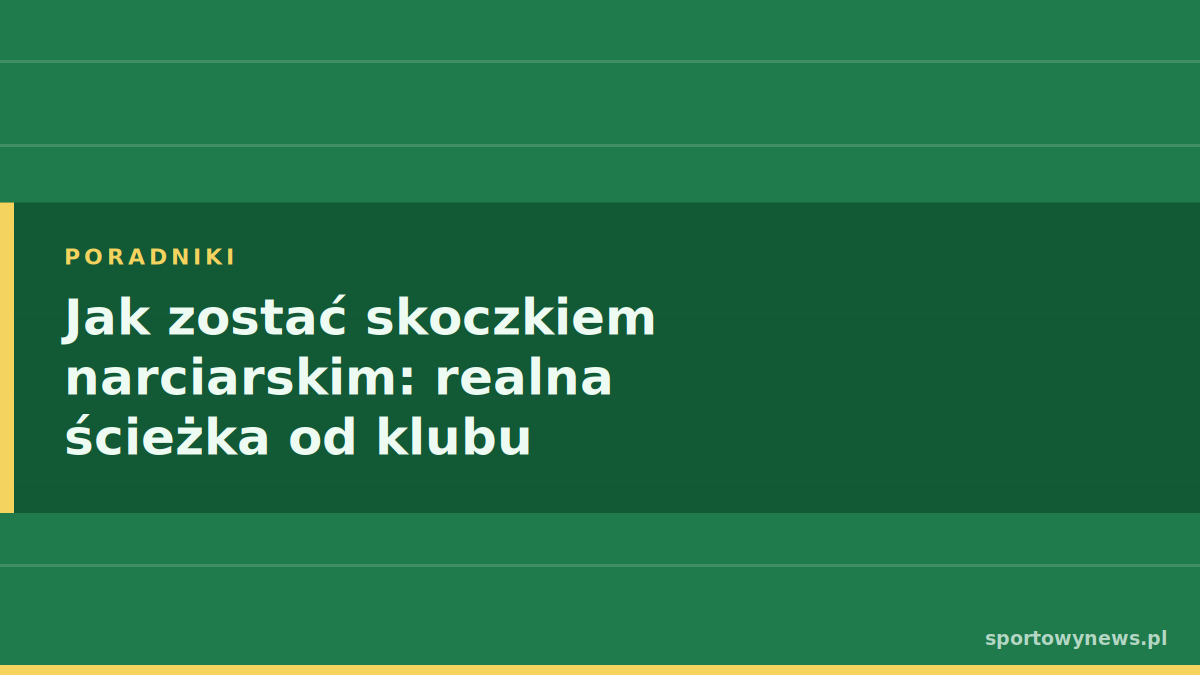 Jak zostać skoczkiem narciarskim: realna ścieżka od klubu