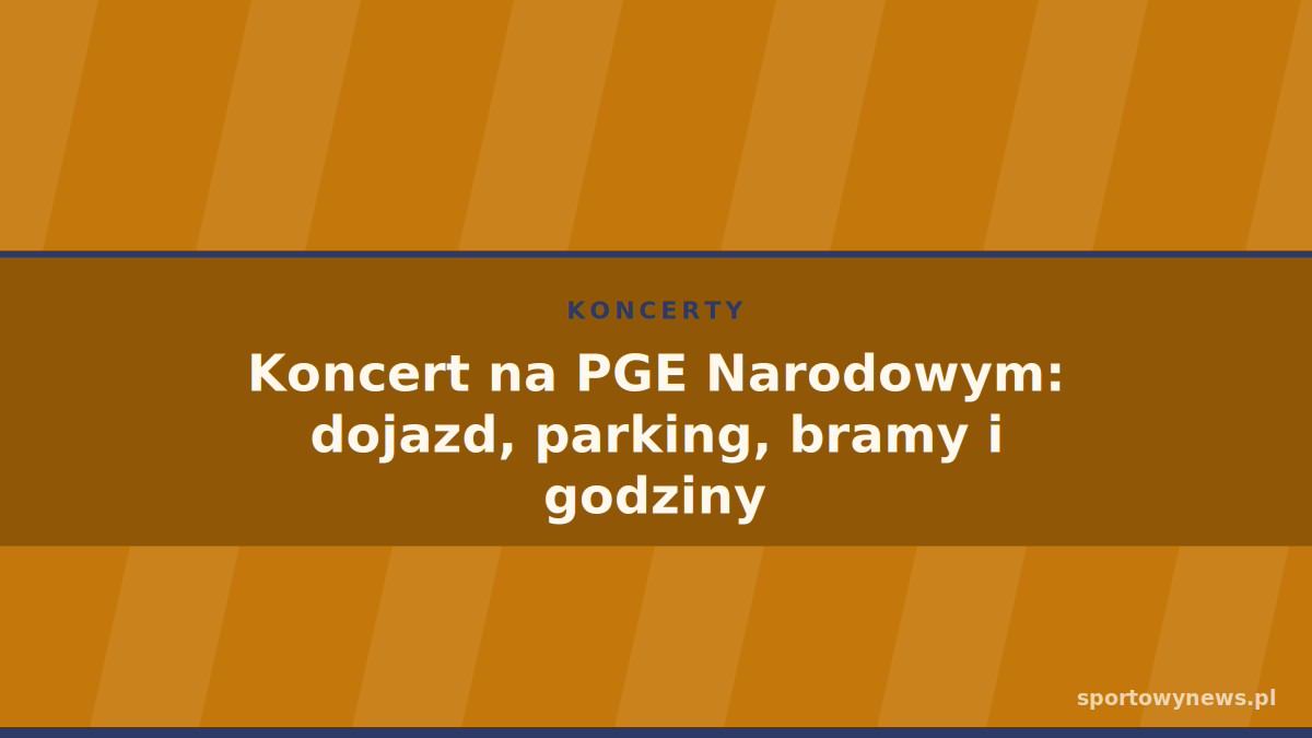 Koncert na PGE Narodowym: dojazd, parking, bramy i godziny
