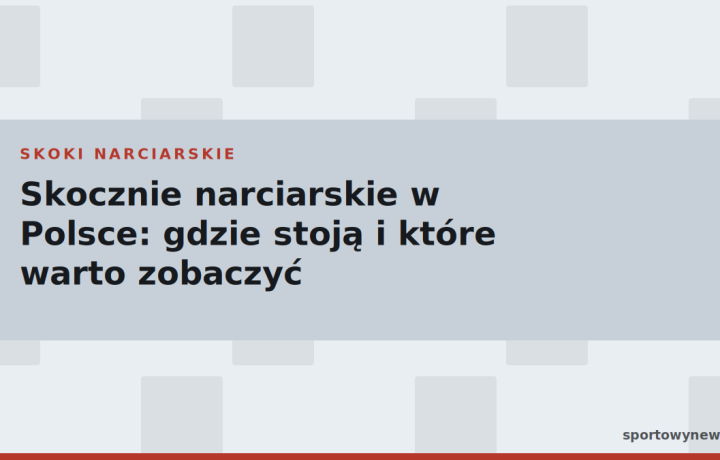 Skocznie narciarskie w Polsce: gdzie stoją i które warto zobaczyć