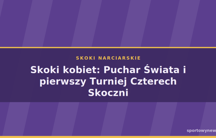 Skoki kobiet: Puchar Świata i pierwszy Turniej Czterech Skoczni